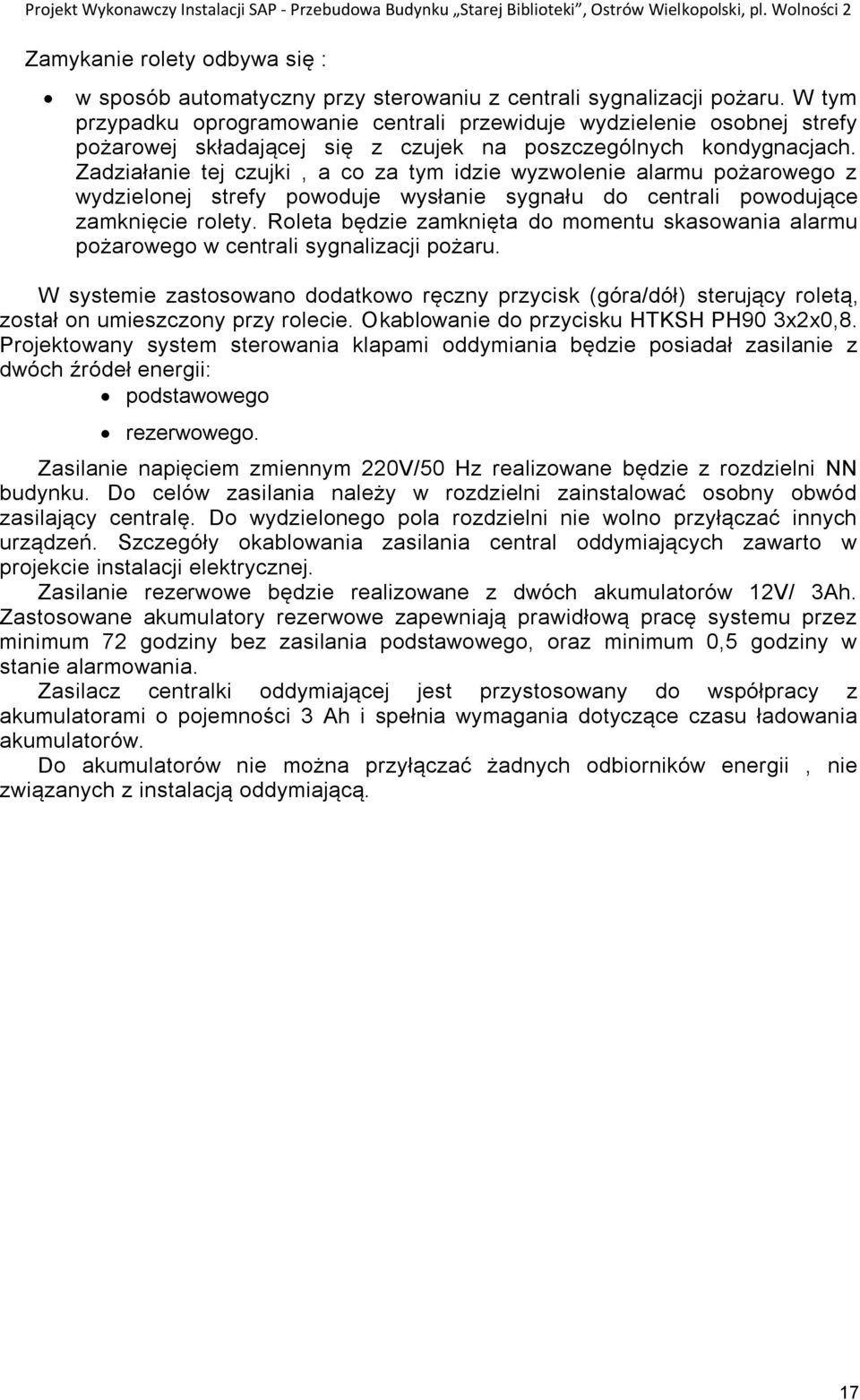 W tym przypadku oprogramowanie centrali przewiduje wydzielenie osobnej strefy pożarowej składającej się z czujek na poszczególnych kondygnacjach.
