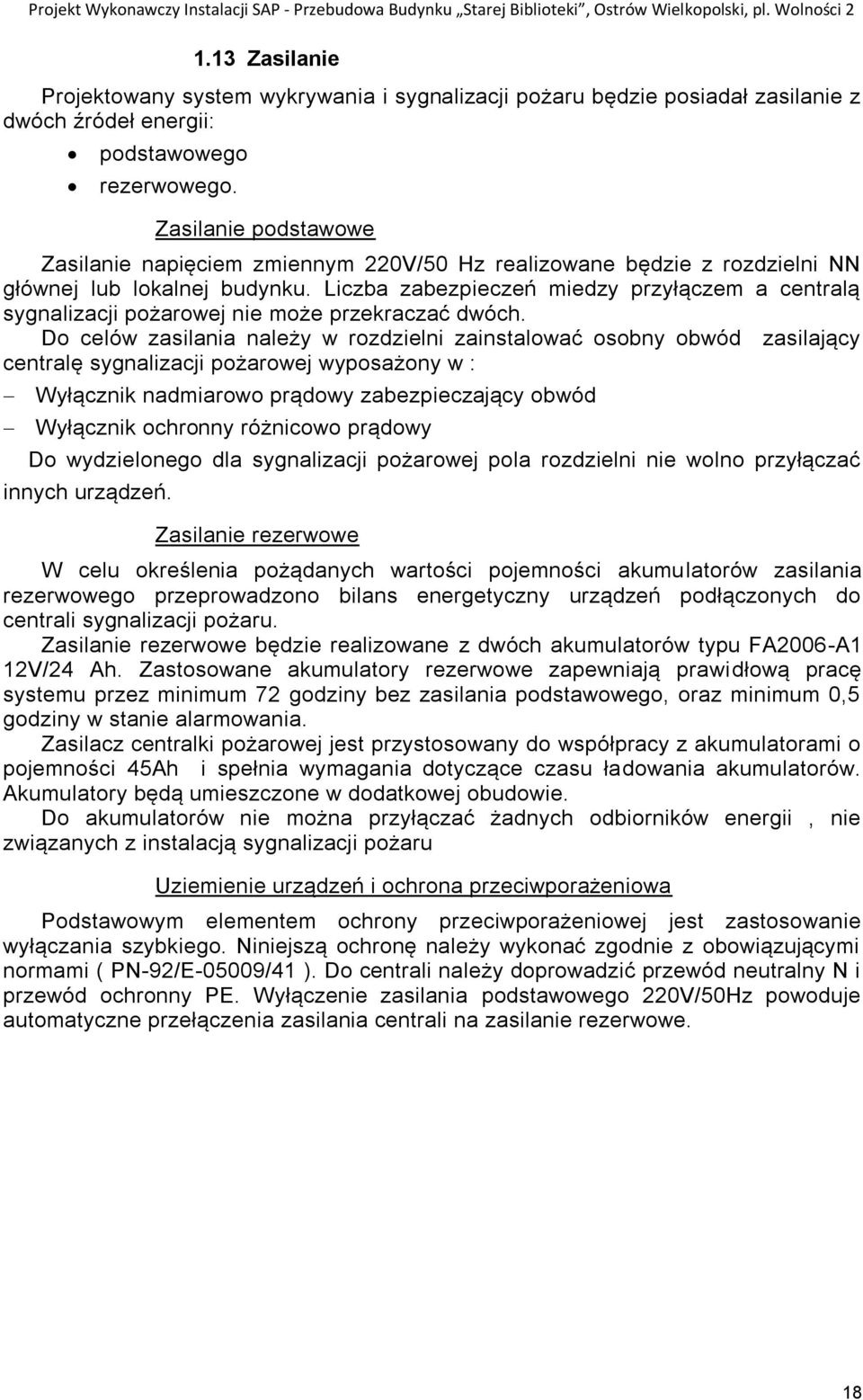 Zasilanie podstawowe Zasilanie napięciem zmiennym 220V/50 Hz realizowane będzie z rozdzielni NN głównej lub lokalnej budynku.