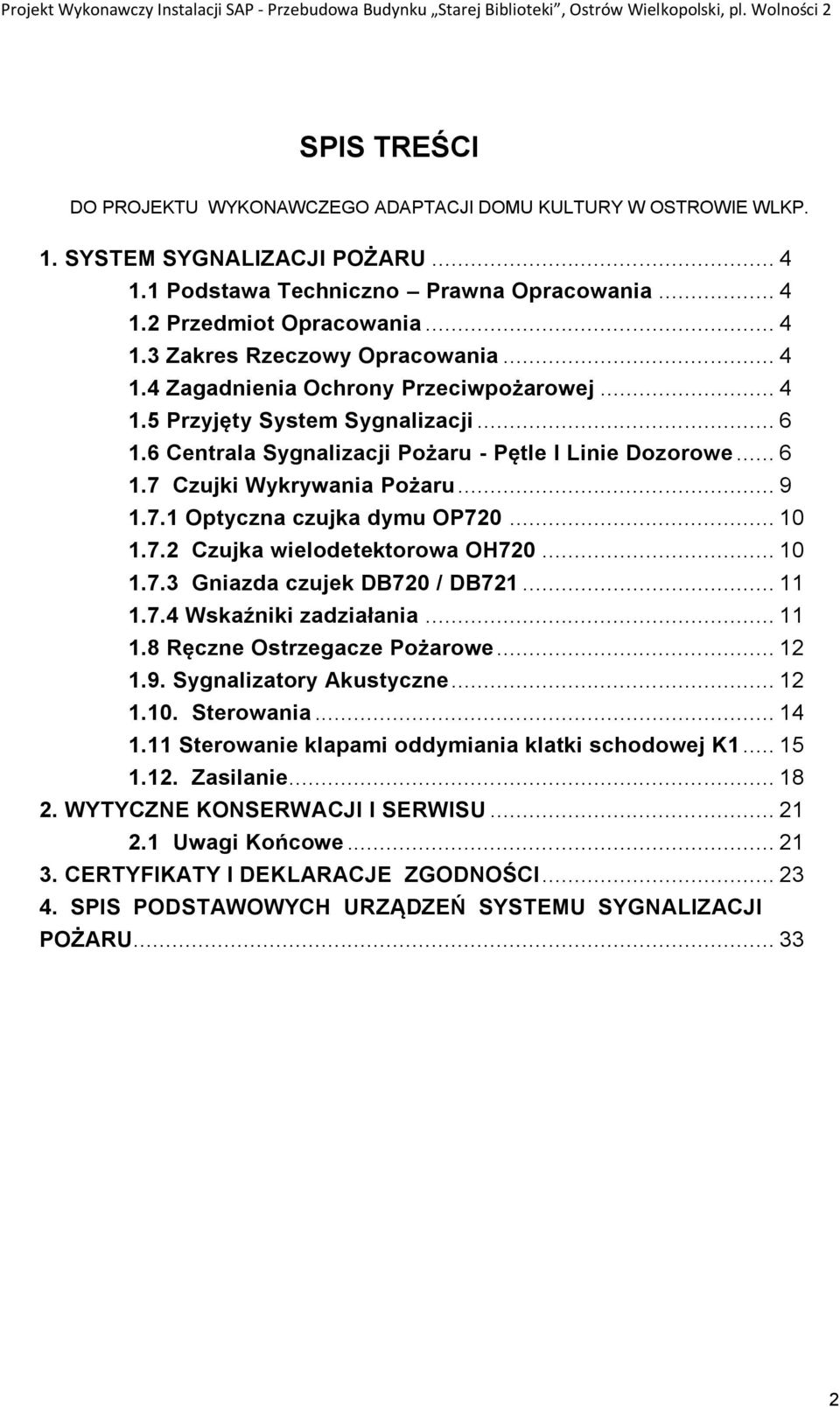 .. 6 1.6 Centrala Sygnalizacji Pożaru - Pętle I Linie Dozorowe... 6 1.7 Czujki Wykrywania Pożaru... 9 1.7.1 Optyczna czujka dymu OP720... 10 1.7.2 Czujka wielodetektorowa OH720... 10 1.7.3 Gniazda czujek DB720 / DB721.