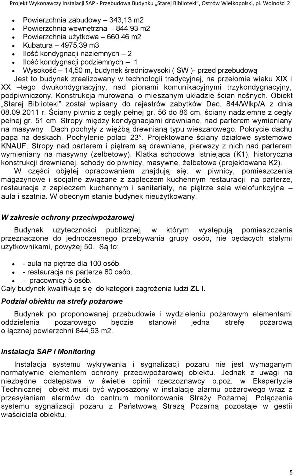 Wysokość 14,50 m, budynek średniowysoki ( SW )- przed przebudową Jest to budynek zrealizowany w technologii tradycyjnej, na przełomie wieku XIX i XX tego dwukondygnacyjny, nad pionami komunikacyjnymi