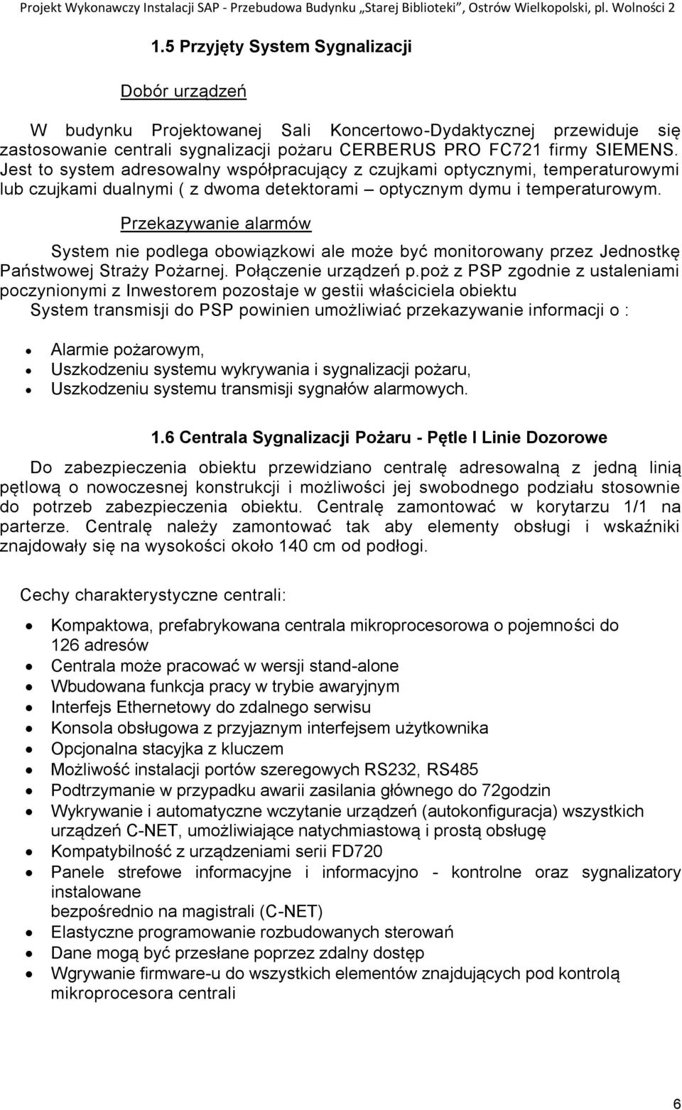 Jest to system adresowalny współpracujący z czujkami optycznymi, temperaturowymi lub czujkami dualnymi ( z dwoma detektorami optycznym dymu i temperaturowym.