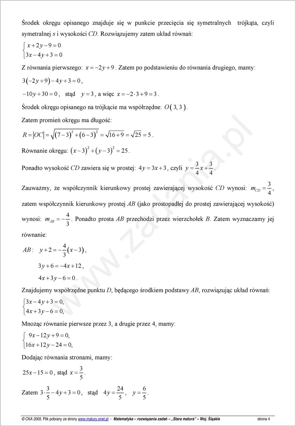 Ztem promień okręgu m długość: ( ) ( ) R= OC = 7 + 6 = 6+ 9 = =. Równnie okręgu: ( ) ( y ) + =. Pondto wysokość CD zwier się w prostej: 4y = +, czyli y = +.