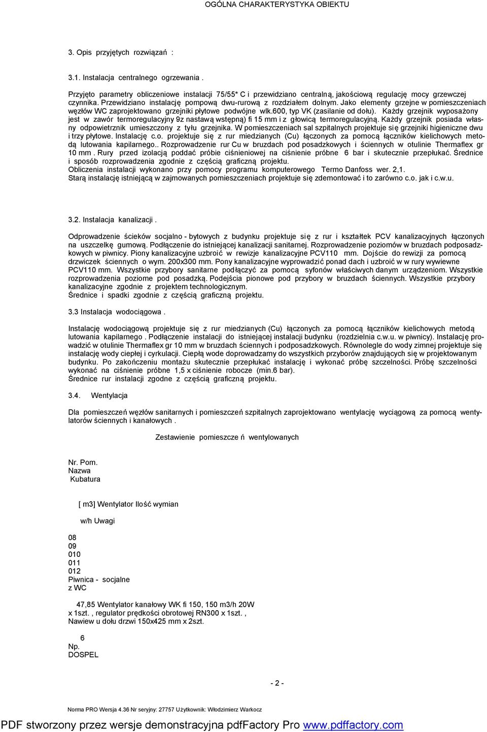 Jako eleenty grzejne w poieszczeniach węzłów WC zaprojektowano grzejniki płytowe podwójne wlk.600, typ VK (zasilanie od dołu).
