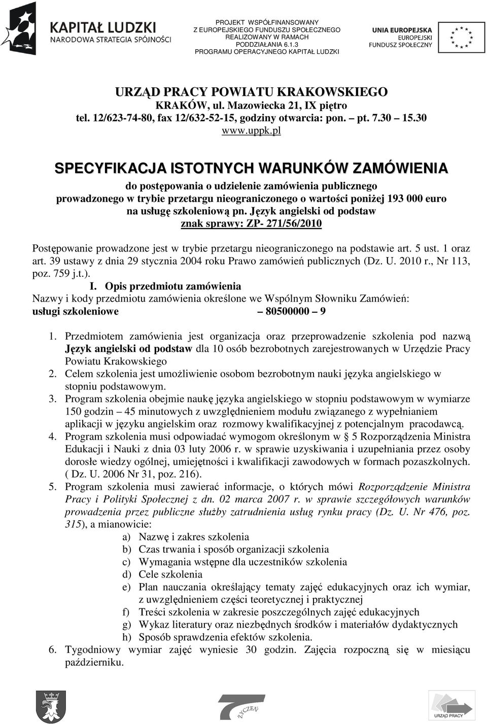 pl SPECYFIKACJA ISTOTNYCH WARUNKÓW ZAMÓWIENIA do postępowania o udzielenie zamówienia publicznego prowadzonego w trybie przetargu nieograniczonego o wartości poniŝej 193 000 euro na usługę