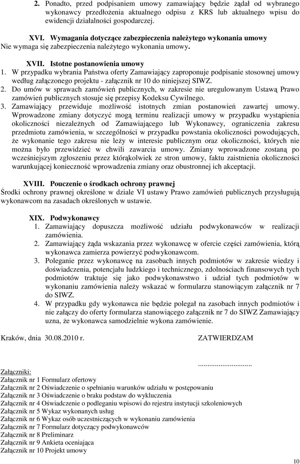 W przypadku wybrania Państwa oferty Zamawiający zaproponuje podpisanie stosownej umowy według załączonego projektu - załącznik nr 10 do niniejszej SIWZ. 2.