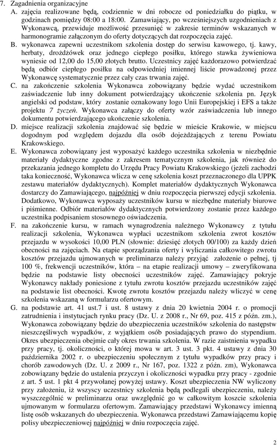 wykonawca zapewni uczestnikom szkolenia dostęp do serwisu kawowego, tj. kawy, herbaty, droŝdŝówek oraz jednego ciepłego posiłku, którego stawka Ŝywieniowa wyniesie od 12,00 do 15,00 złotych brutto.