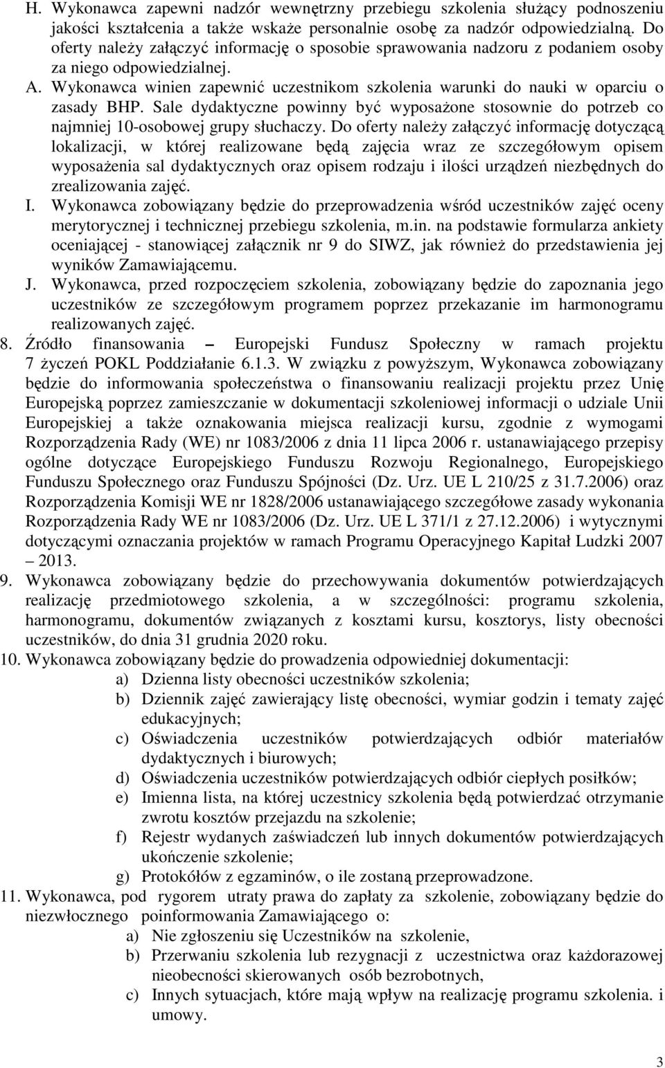 Wykonawca winien zapewnić uczestnikom szkolenia warunki do nauki w oparciu o zasady BHP. Sale dydaktyczne powinny być wyposaŝone stosownie do potrzeb co najmniej 10-osobowej grupy słuchaczy.