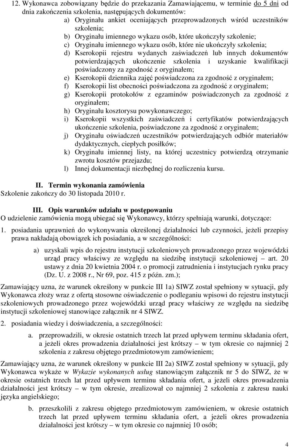 lub innych dokumentów potwierdzających ukończenie szkolenia i uzyskanie kwalifikacji poświadczony za zgodność z oryginałem; e) Kserokopii dziennika zajęć poświadczona za zgodność z oryginałem; f)