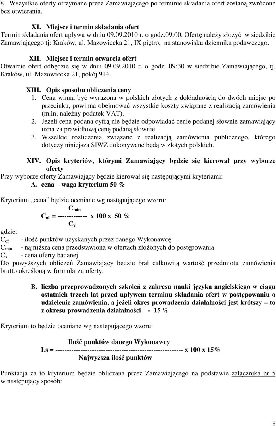 Miejsce i termin otwarcia ofert Otwarcie ofert odbędzie się w dniu 09.09.2010 r. o godz. 09:30 w siedzibie Zamawiającego, tj. Kraków, ul. Mazowiecka 21, pokój 914. XIII.