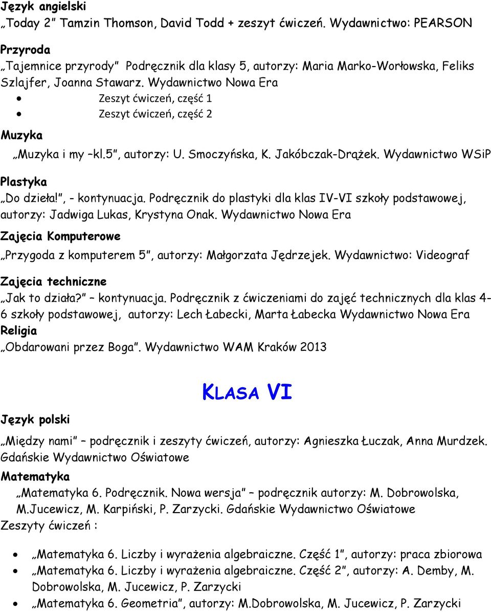 Wydawnictwo Nowa Era Zeszyt ćwiczeń, część 1 Zeszyt ćwiczeń, część 2 i my kl.5, autorzy: U. Smoczyńska, K. Jakóbczak-Drążek. Wydawnictwo WSiP Plastyka Do dzieła!, - kontynuacja.