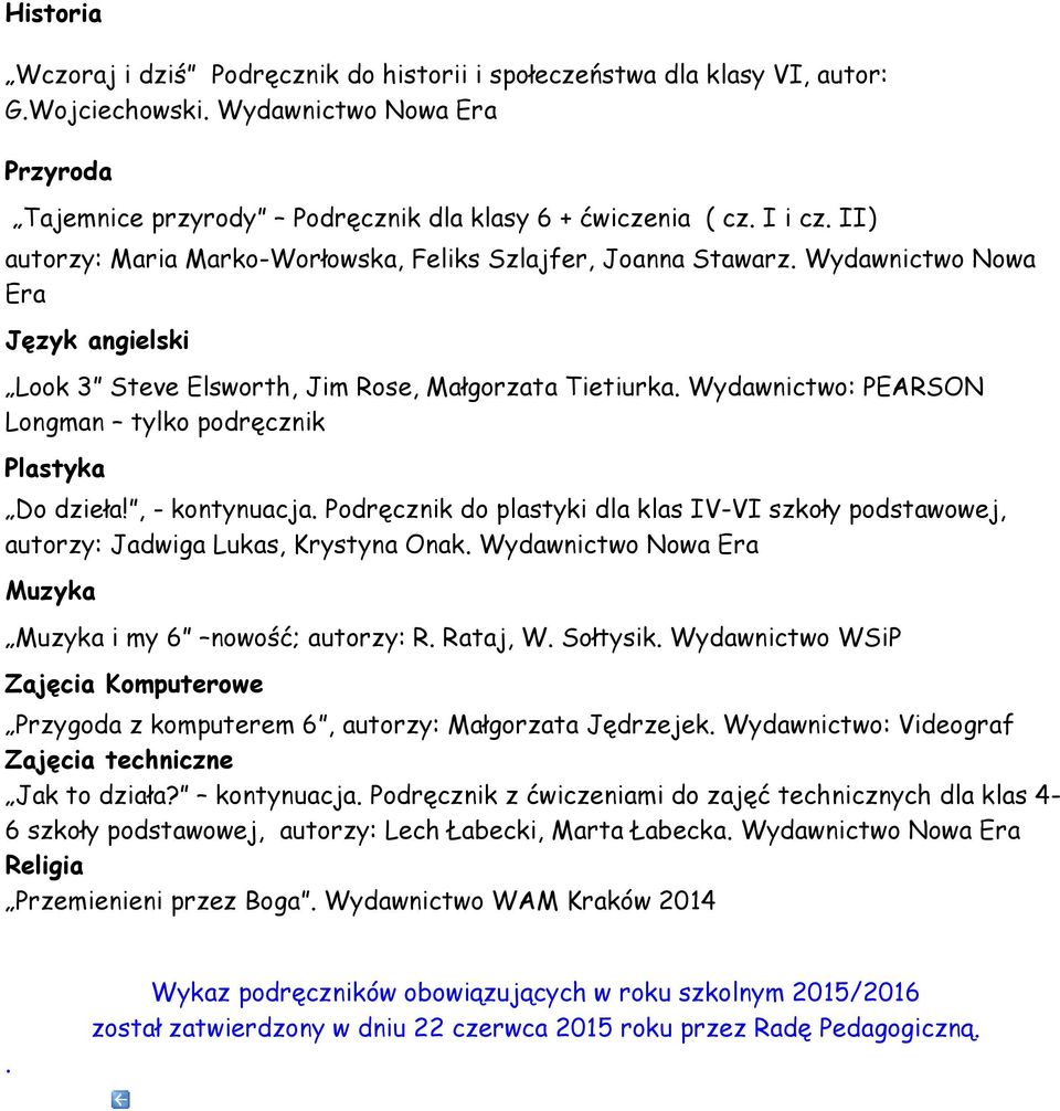 Wydawnictwo: PEARSON Longman tylko podręcznik Plastyka Do dzieła!, - kontynuacja. Podręcznik do plastyki dla klas IV-VI szkoły podstawowej, autorzy: Jadwiga Lukas, Krystyna Onak.