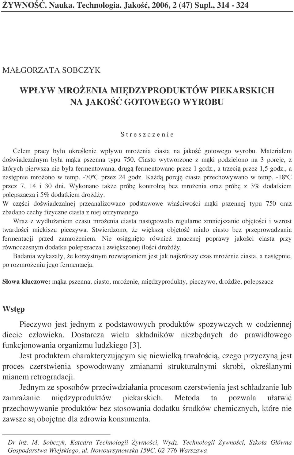 Materiałem dowiadczalnym była mka pszenna typu 750. Ciasto wytworzone z mki podzielono na 3 porcje, z których pierwsza nie była fermentowana, drug fermentowano przez 1 godz., a trzeci przez 1,5 godz.