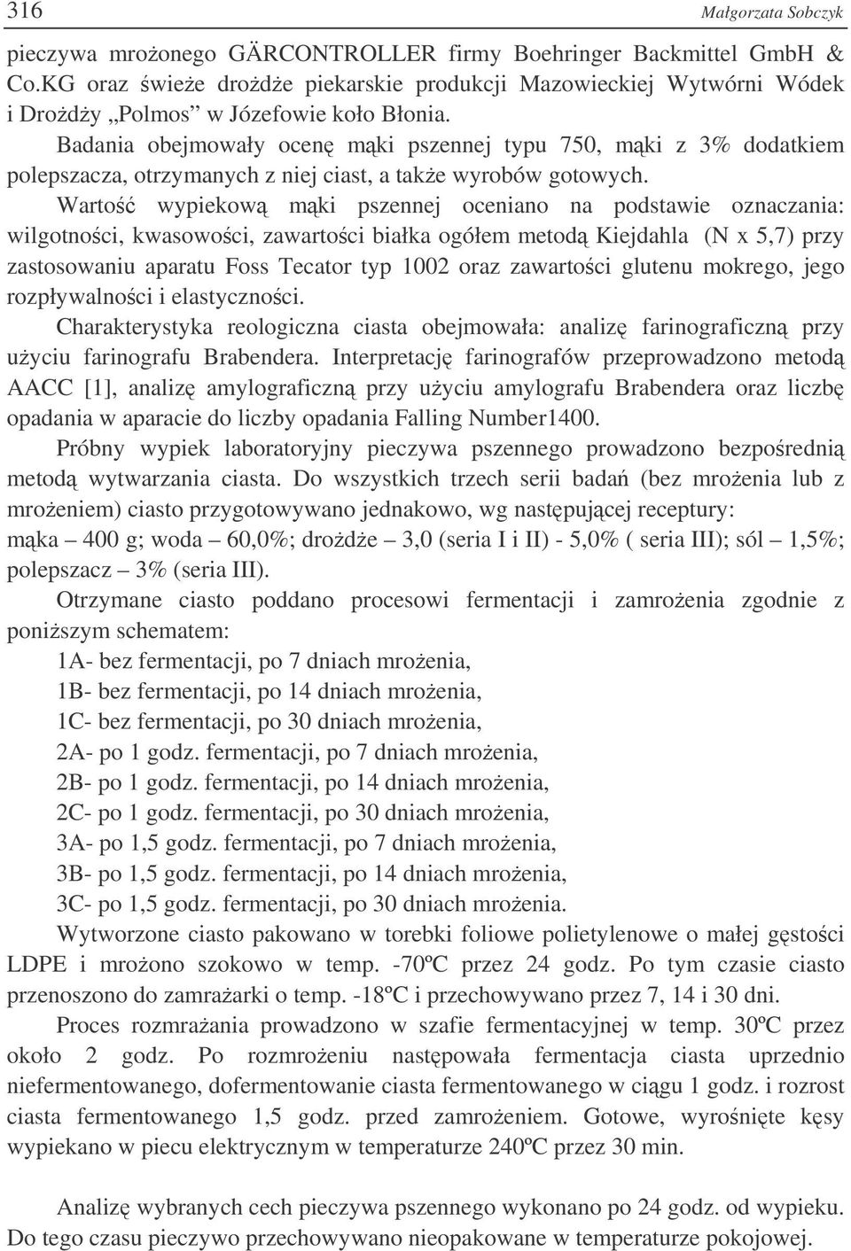 Warto wypiekow mki pszennej oceniano na podstawie oznaczania: wilgotnoci, kwasowoci, zawartoci białka ogółem metod Kiejdahla (N x 5,7) przy zastosowaniu aparatu Foss Tecator typ 1002 oraz zawartoci