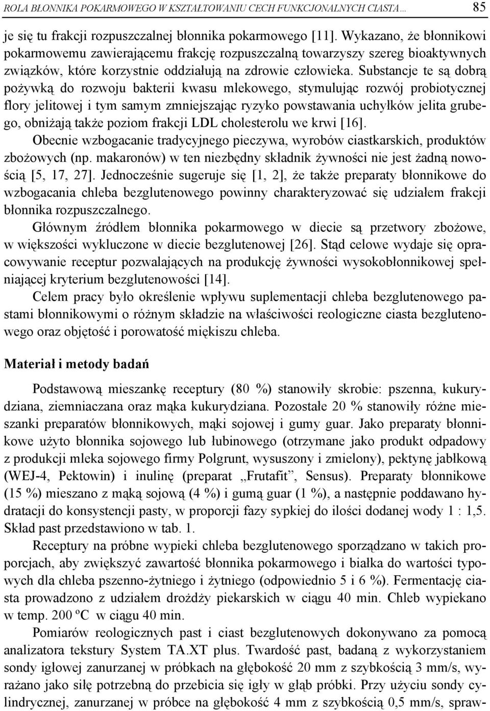 Substancje te są dobrą pożywką do rozwoju bakterii kwasu mlekowego, stymulując rozwój probiotycznej flory jelitowej i tym samym zmniejszając ryzyko powstawania uchyłków jelita grubego, obniżają także