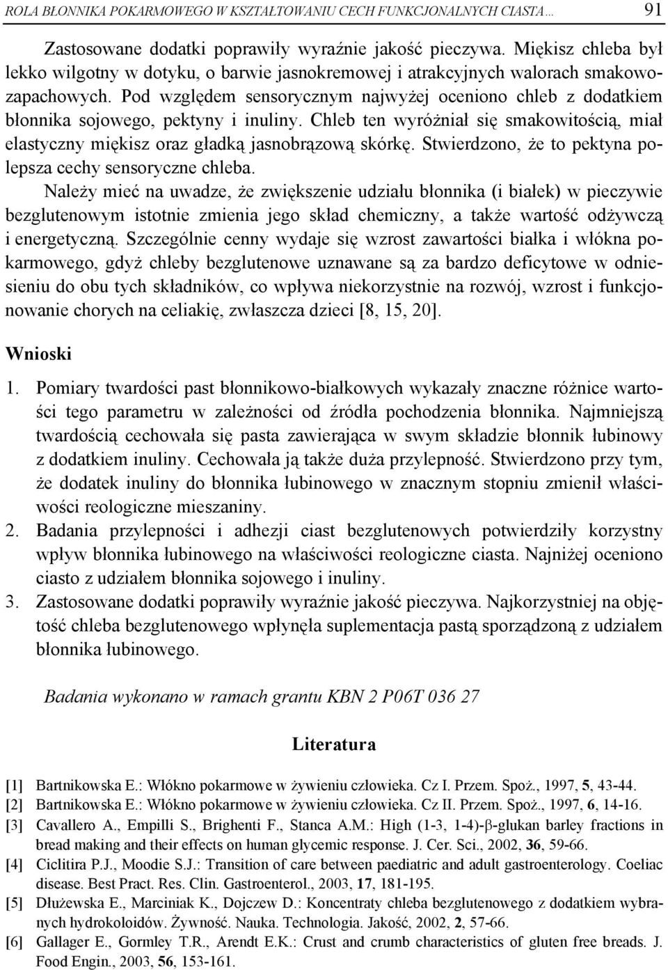 Pod względem sensorycznym najwyżej oceniono chleb z dodatkiem błonnika sojowego, pektyny i inuliny. Chleb ten wyróżniał się smakowitością, miał elastyczny miękisz oraz gładką jasnobrązową skórkę.