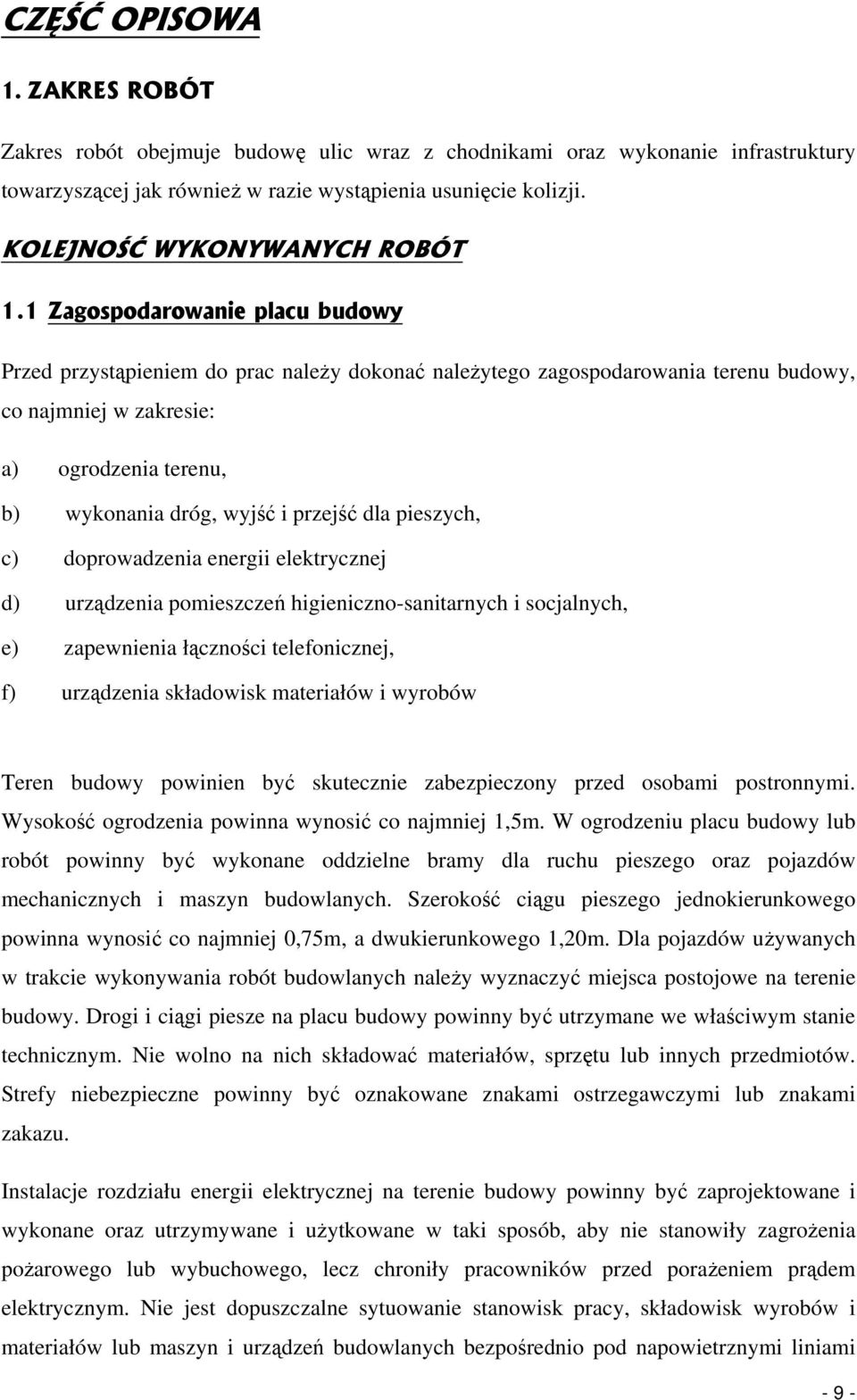 1 Zagospodarowanie placu budowy Przed przystąpieniem do prac należy dokonać należytego zagospodarowania terenu budowy, co najmniej w zakresie: a) ogrodzenia terenu, b) wykonania dróg, wyjść i przejść