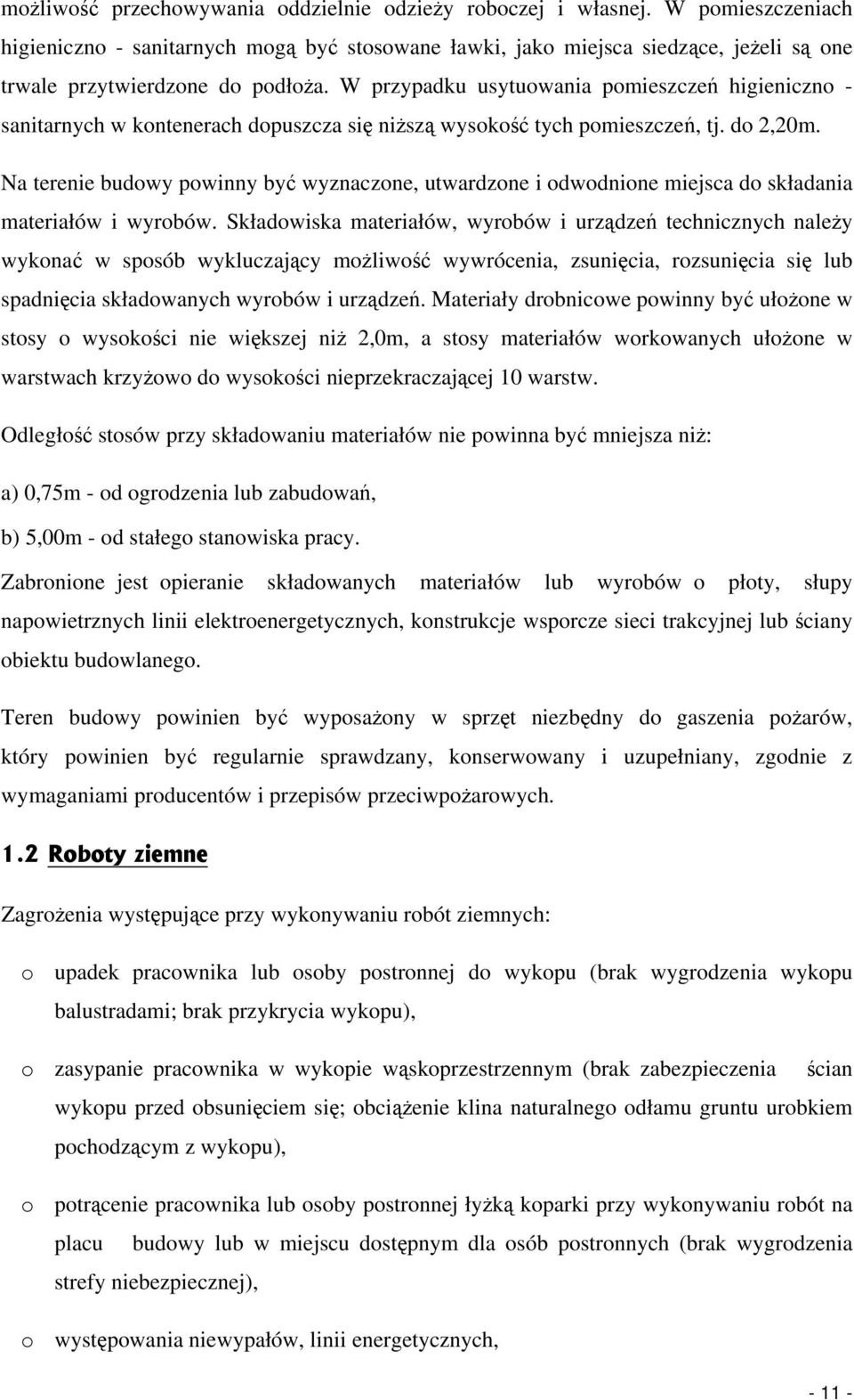 W przypadku usytuowania pomieszczeń higieniczno - sanitarnych w kontenerach dopuszcza się niższą wysokość tych pomieszczeń, tj. do 2,20m.