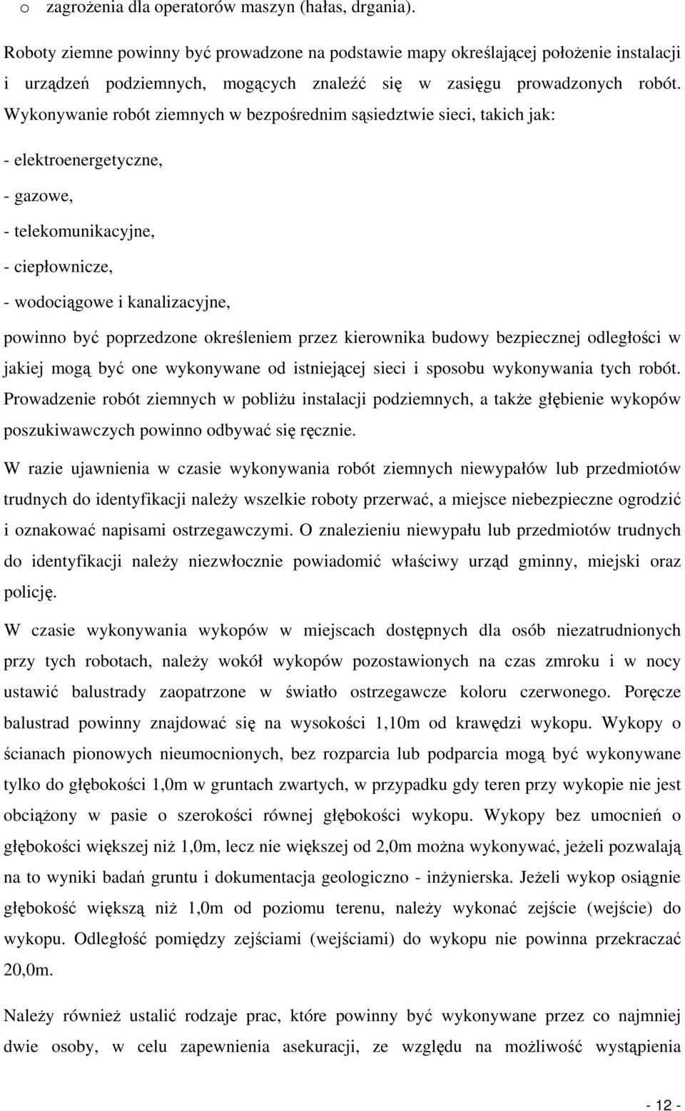 Wykonywanie robót ziemnych w bezpośrednim sąsiedztwie sieci, takich jak: - elektroenergetyczne, - gazowe, - telekomunikacyjne, - ciepłownicze, - wodociągowe i kanalizacyjne, powinno być poprzedzone