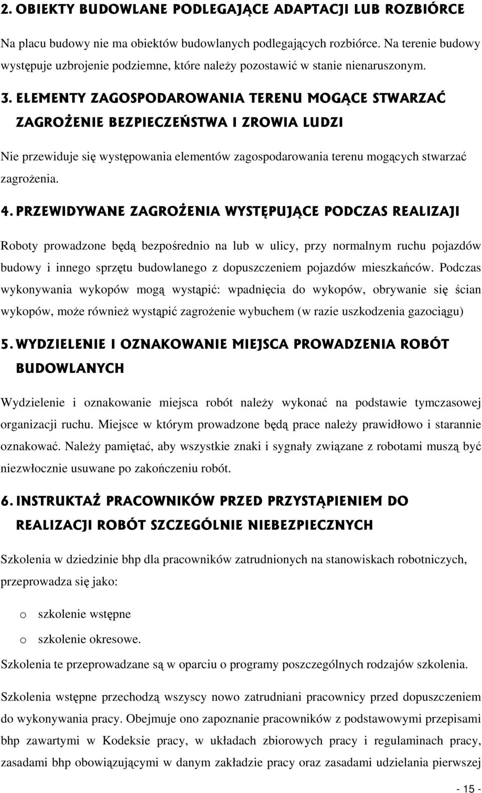 ELEMENTY ZAGOSPODAROWANIA TERENU MOGĄCE STWARZAĆ ZAGROŻENIE BEZPIECZEŃSTWA I ZROWIA LUDZI Nie przewiduje się występowania elementów zagospodarowania terenu mogących stwarzać zagrożenia. 4.