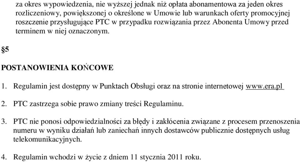 Regulamin jest dostępny w Punktach Obsługi oraz na stronie internetowej www.era.pl 2. PTC zastrzega sobie prawo zmiany treści Regulaminu. 3.