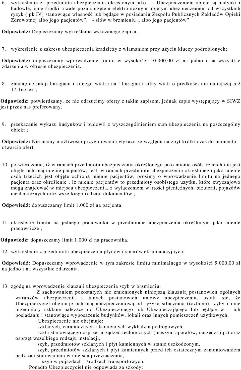 wskazanego zapisu. 7. wykreślenie z zakresu ubezpieczenia kradzieży z włamaniem przy użyciu kluczy podrobionych; Odpowiedź: dopuszczamy wprowadzenie limitu w wysokości 10.