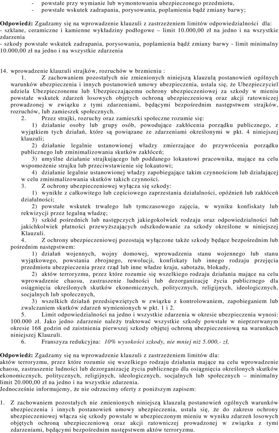 000,00 zł na jedno i na wszystkie zdarzenia - szkody powstałe wskutek zadrapania, porysowania, poplamienia bądź zmiany barwy - limit minimalny 10.000,00 zł na jedno i na wszystkie zdarzenia 14.