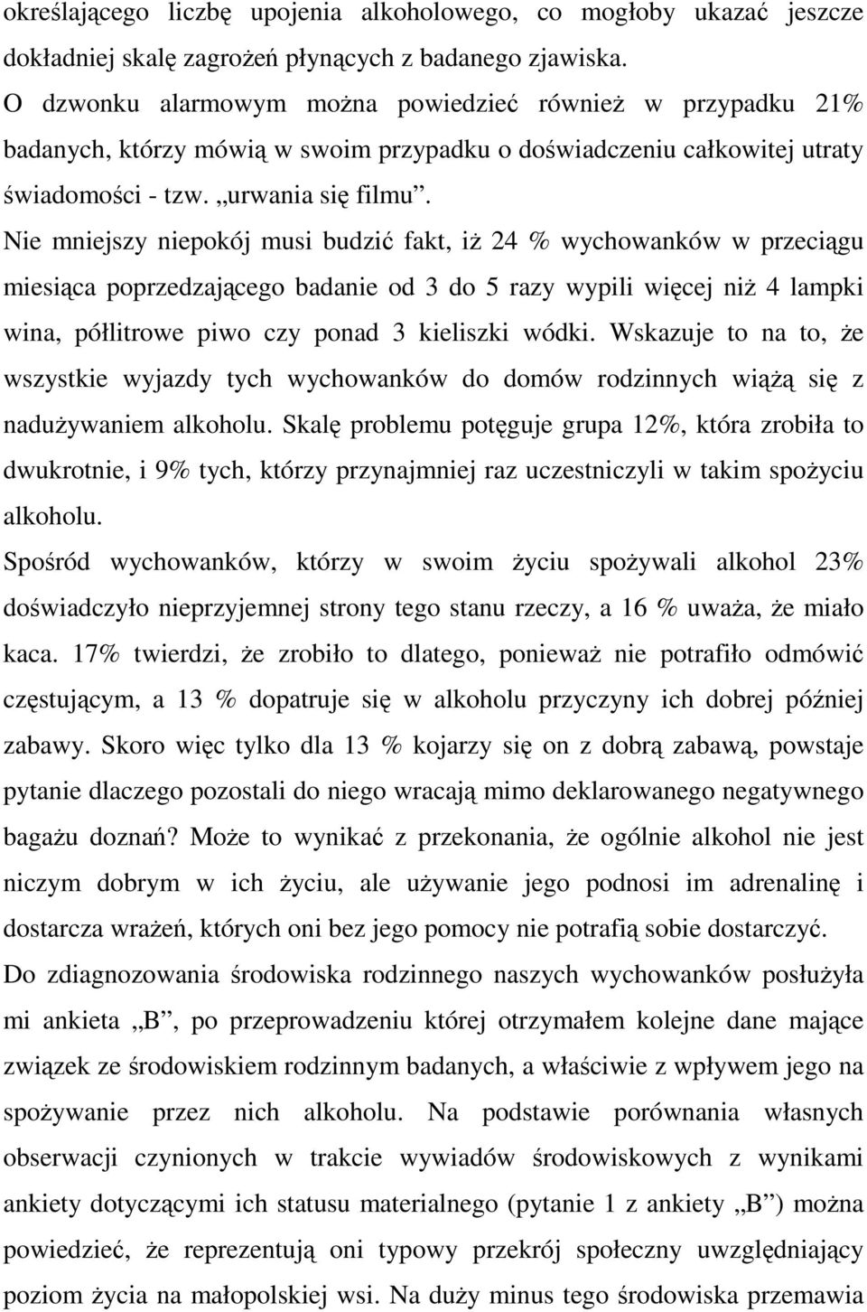Nie mniejszy niepokój musi budzić fakt, iŝ 24 % wychowanków w przeciągu miesiąca poprzedzającego badanie od 3 do 5 razy wypili więcej niŝ 4 lampki wina, półlitrowe piwo czy ponad 3 kieliszki wódki.
