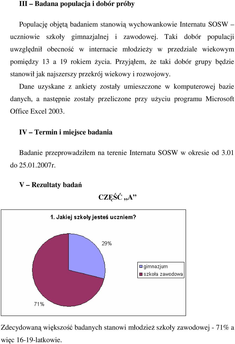 Przyjąłem, Ŝe taki dobór grupy będzie stanowił jak najszerszy przekrój wiekowy i rozwojowy.