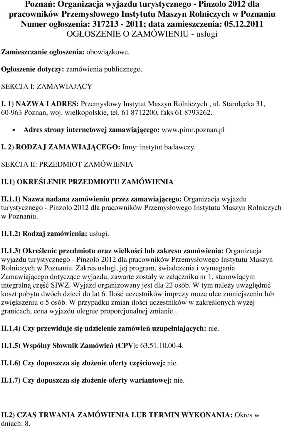 61 8712200, faks 61 8793262. Adres strony internetowej zamawiającego: www.pimr.poznan.pl I. 2) RODZAJ ZAMAWIAJĄCEGO: Inny: instytut badawczy. SEKCJA II: PRZEDMIOT ZAMÓWIENIA II.