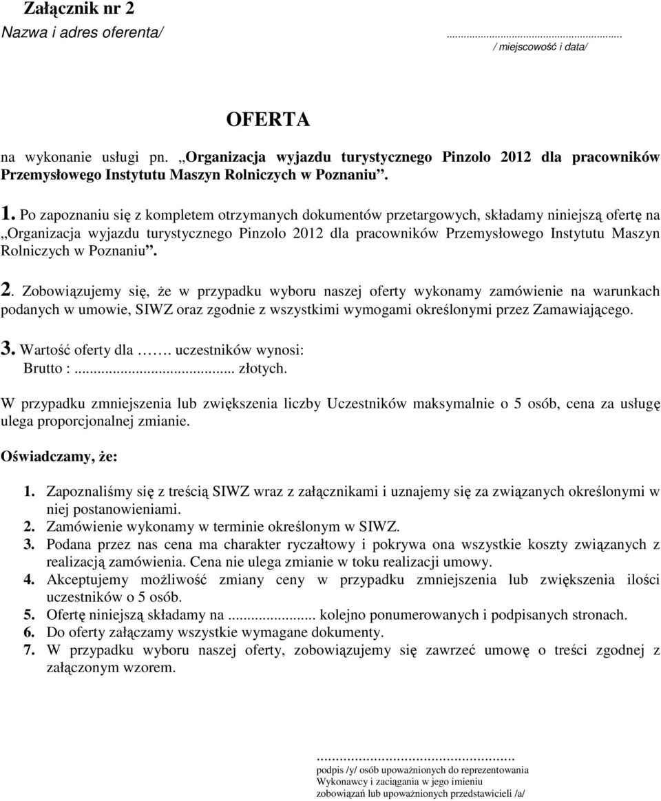 Po zapoznaniu się z kompletem otrzymanych dokumentów przetargowych, składamy niniejszą ofertę na Organizacja wyjazdu turystycznego Pinzolo 2012 dla pracowników Przemysłowego Instytutu Maszyn