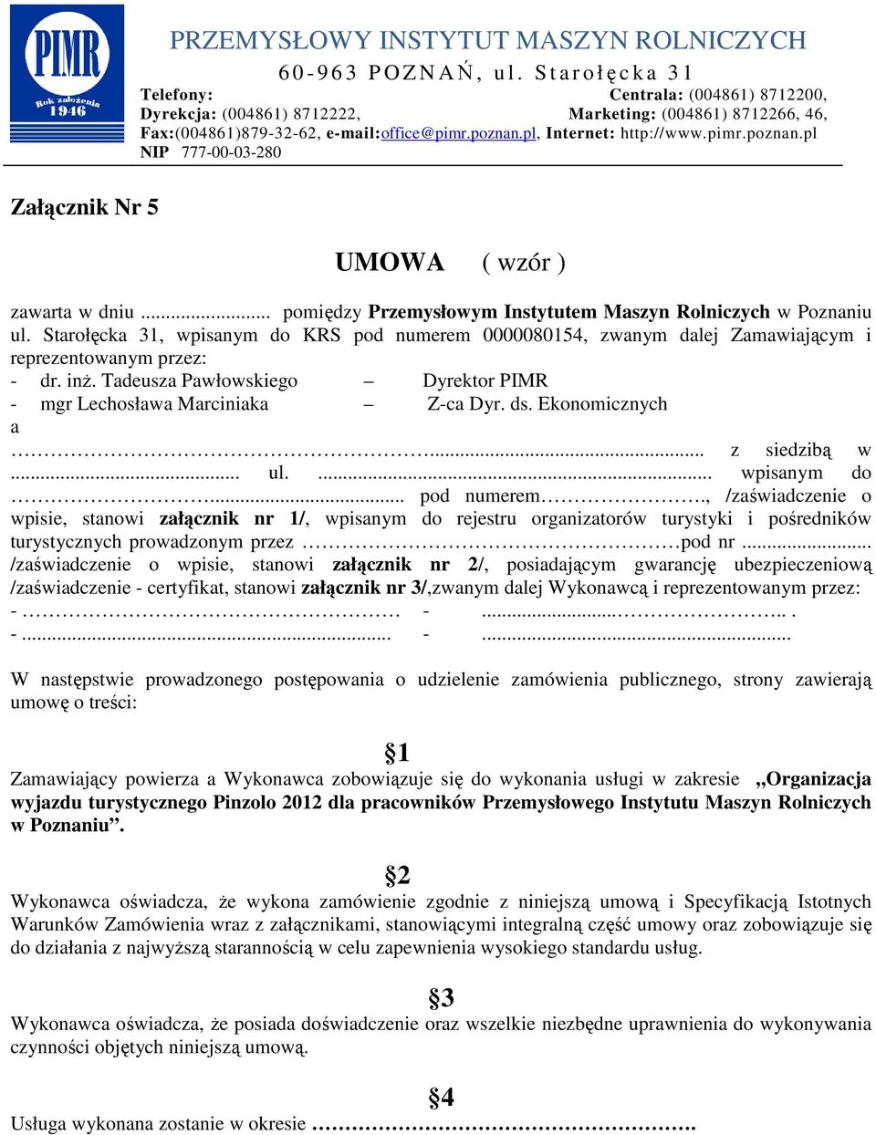 pl, Internet: http://www.pimr.poznan.pl NIP 777-00-03-280 UMOWA ( wzór ) zawarta w dniu... pomiędzy Przemysłowym Instytutem Maszyn Rolniczych w Poznaniu ul.