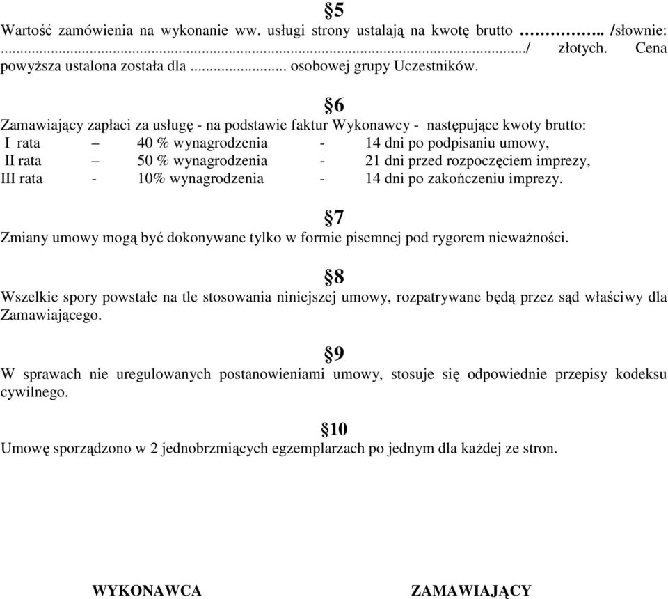 rozpoczęciem imprezy, III rata - 10% wynagrodzenia - 14 dni po zakończeniu imprezy. 7 Zmiany umowy mogą być dokonywane tylko w formie pisemnej pod rygorem nieważności.