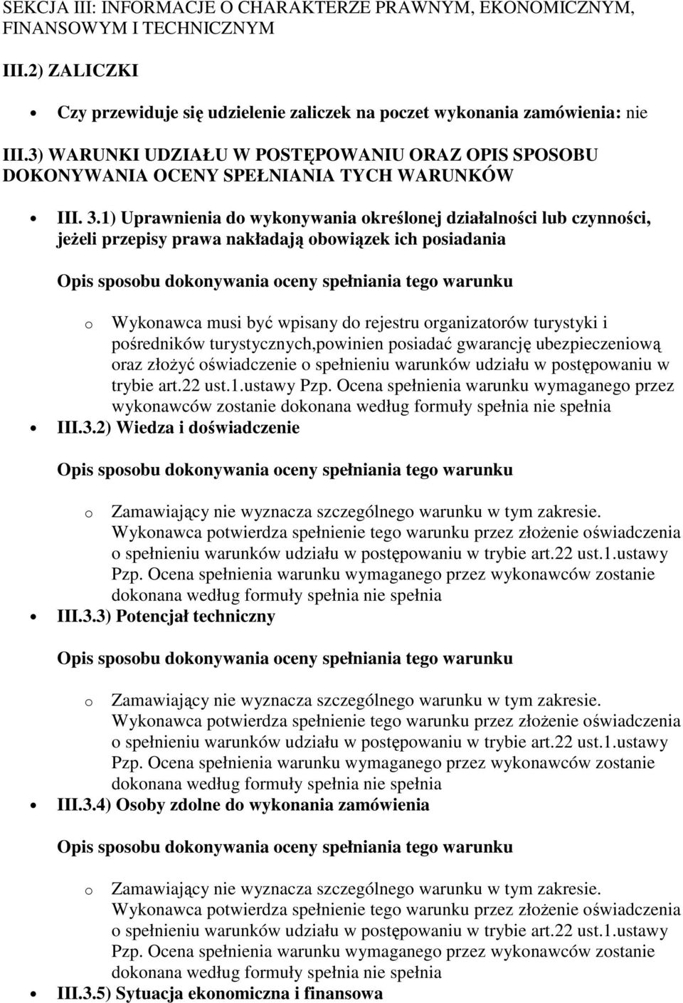 1) Uprawnienia do wykonywania określonej działalności lub czynności, jeżeli przepisy prawa nakładają obowiązek ich posiadania Opis sposobu dokonywania oceny spełniania tego warunku o Wykonawca musi