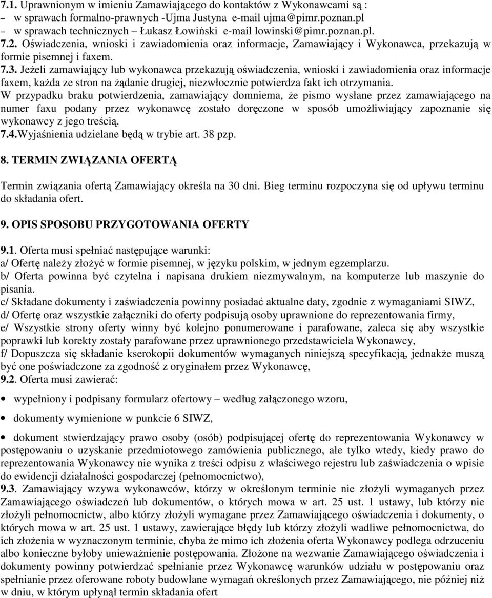 Jeżeli zamawiający lub wykonawca przekazują oświadczenia, wnioski i zawiadomienia oraz informacje faxem, każda ze stron na żądanie drugiej, niezwłocznie potwierdza fakt ich otrzymania.