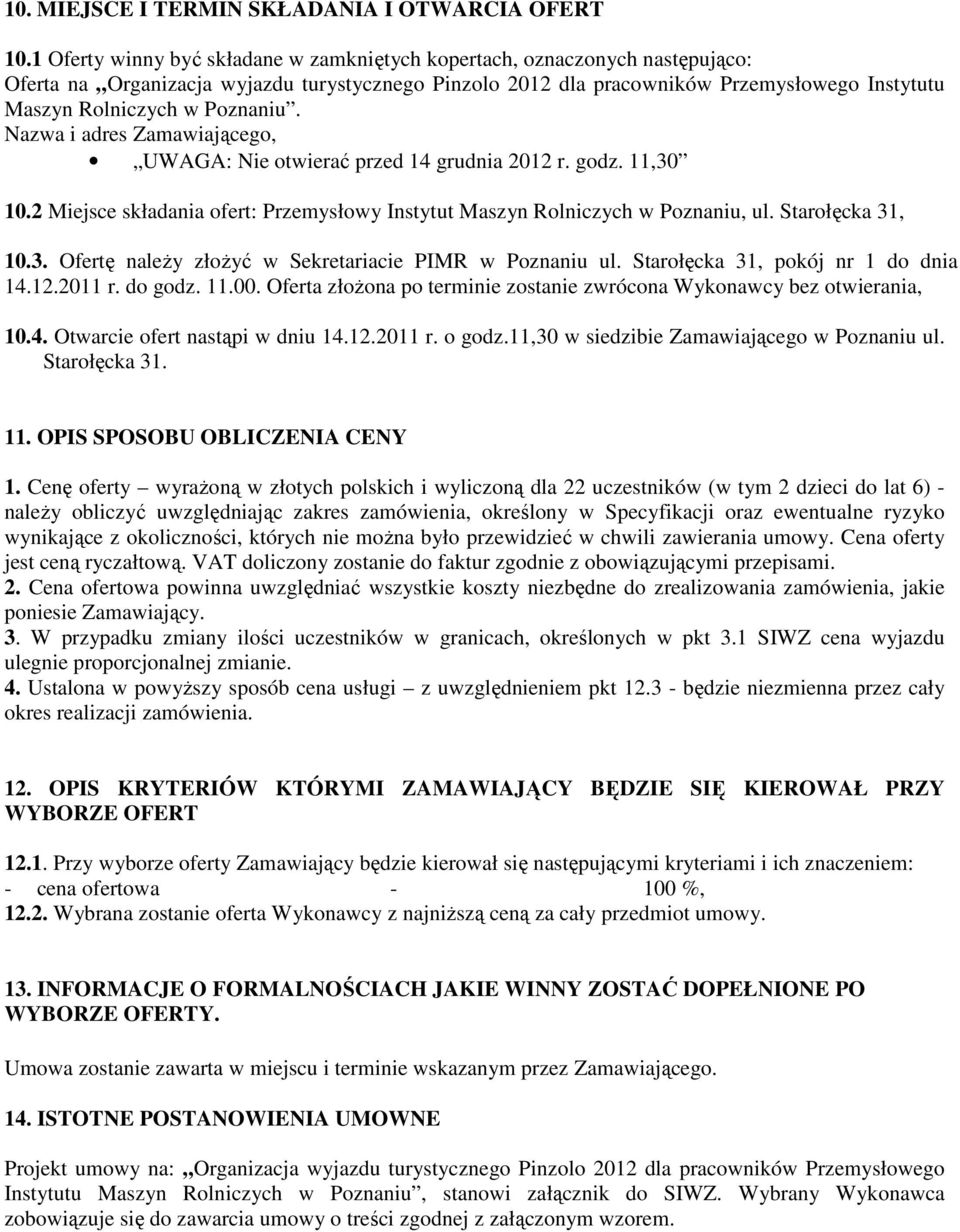Poznaniu. Nazwa i adres Zamawiającego, UWAGA: Nie otwierać przed 14 grudnia 2012 r. godz. 11,30 10.2 Miejsce składania ofert: Przemysłowy Instytut Maszyn Rolniczych w Poznaniu, ul. Starołęcka 31, 10.