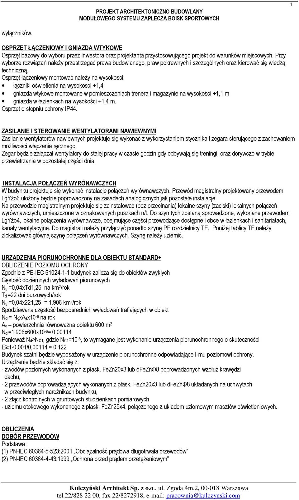 Przy wyborze rozwiązań należy przestrzegać prawa budowlanego, praw pokrewnych i szczególnych oraz kierować się wiedzą techniczną.