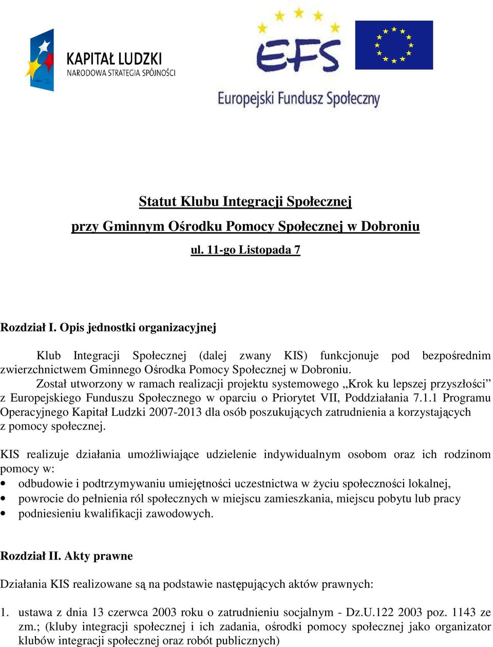 Został utworzony w ramach realizacji projektu systemowego Krok ku lepszej przyszłości z Europejskiego Funduszu Społecznego w oparciu o Priorytet VII, Poddziałania 7.1.