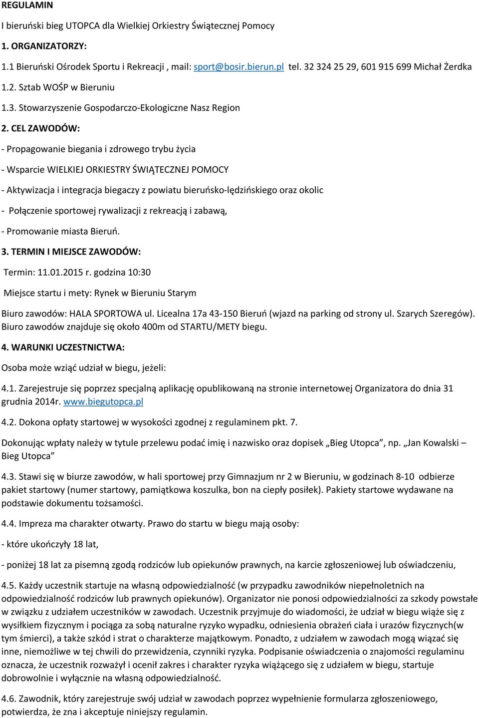 CEL ZAWODÓW: - Propagowanie biegania i zdrowego trybu życia - Wsparcie WIELKIEJ ORKIESTRY ŚWIĄTECZNEJ POMOCY - Aktywizacja i integracja biegaczy z powiatu bieruńsko-lędzińskiego oraz okolic -