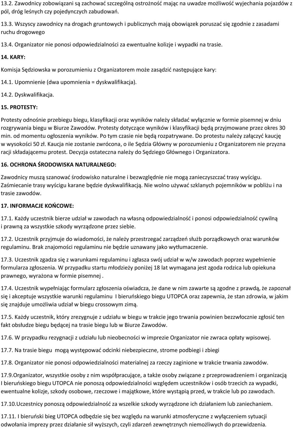 14.2. Dyskwalifikacja. 15. PROTESTY: Protesty odnośnie przebiegu biegu, klasyfikacji oraz wyników należy składać wyłącznie w formie pisemnej w dniu rozgrywania biegu w Biurze Zawodów.