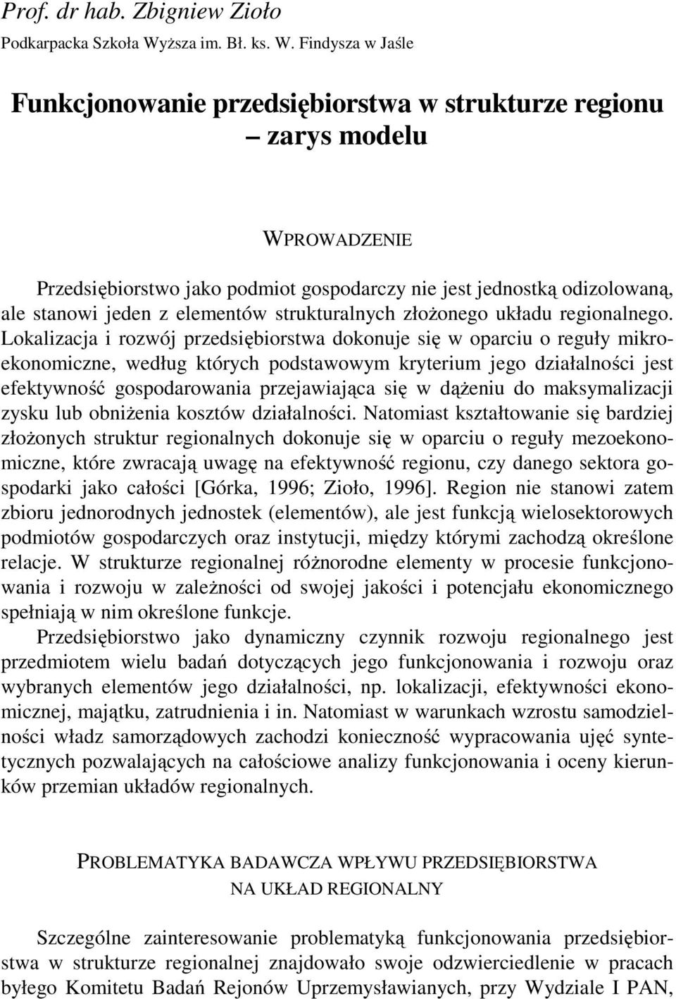 Findysza w Jaśle Funkcjonowanie przedsiębiorstwa w strukturze regionu zarys modelu WPROWADZENIE Przedsiębiorstwo jako podmiot gospodarczy nie jest jednostką odizolowaną, ale stanowi jeden z elementów