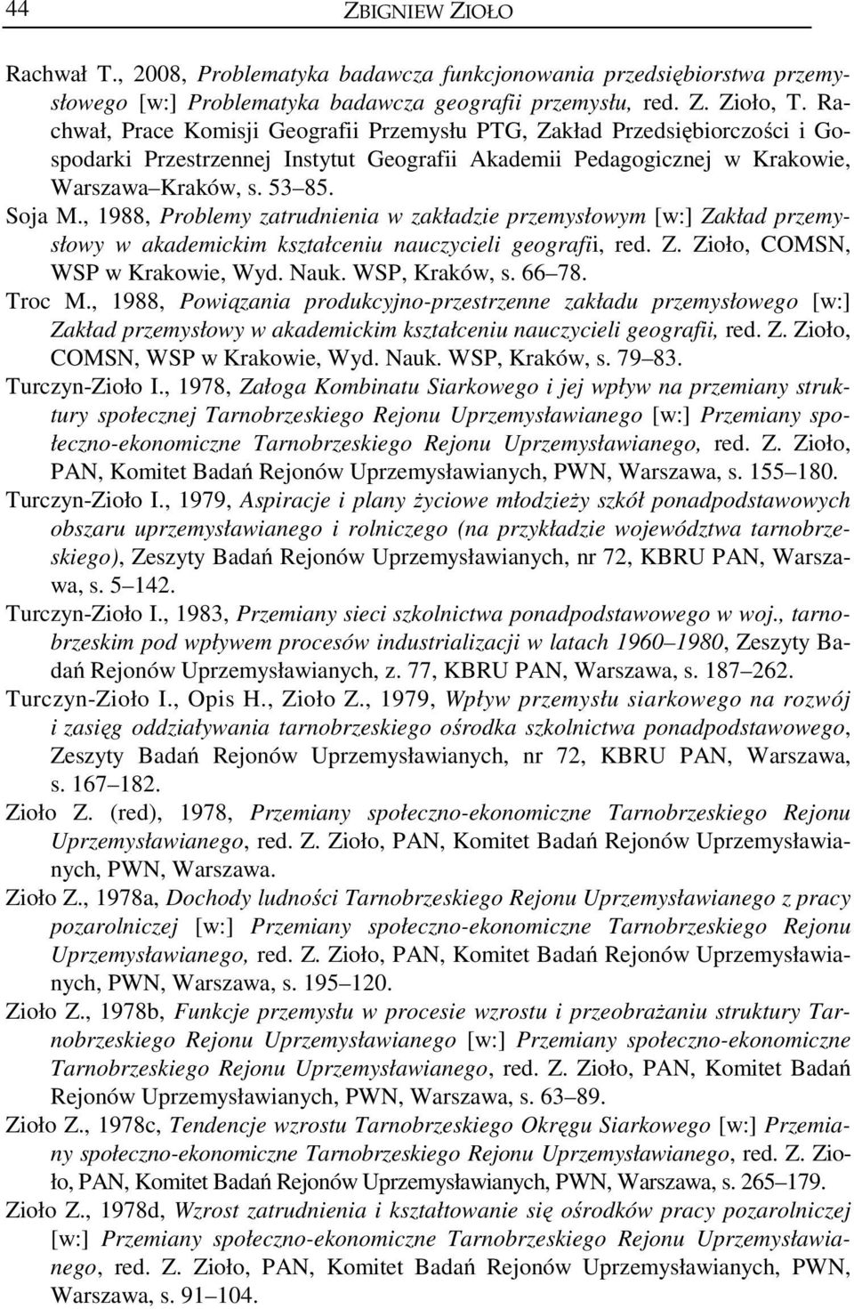 , 1988, Problemy zatrudnienia w zakładzie przemysłowym [w:] Zakład przemysłowy w akademickim kształceniu nauczycieli geografii, red. Z. Zioło, COMSN, WSP w Krakowie, Wyd. Nauk. WSP, Kraków, s. 66 78.