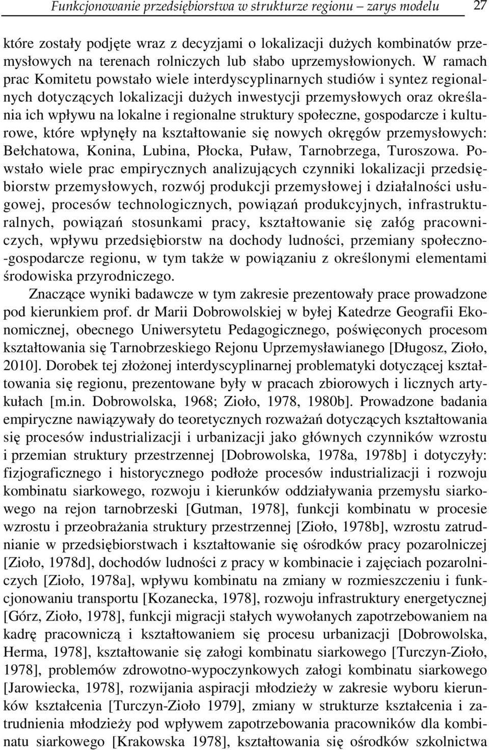 W ramach prac Komitetu powstało wiele interdyscyplinarnych studiów i syntez regionalnych dotyczących lokalizacji dużych inwestycji przemysłowych oraz określania ich wpływu na lokalne i regionalne