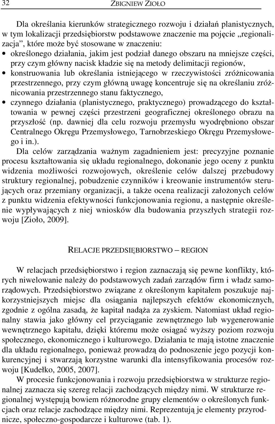 rzeczywistości zróżnicowania przestrzennego, przy czym główną uwagę koncentruje się na określaniu zróżnicowania przestrzennego stanu faktycznego, czynnego działania (planistycznego, praktycznego)