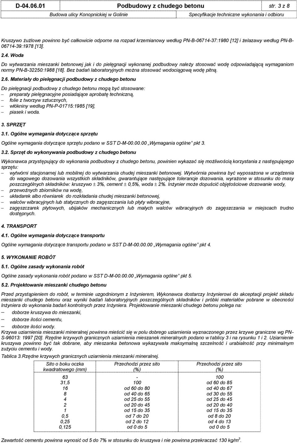 Materiały do pielęgnacji podbudowy z chudego betonu Do pielęgnacji podbudowy z chudego betonu mogą być stosowane: preparaty pielęgnacyjne posiadające aprobatę techniczną, folie z tworzyw sztucznych,