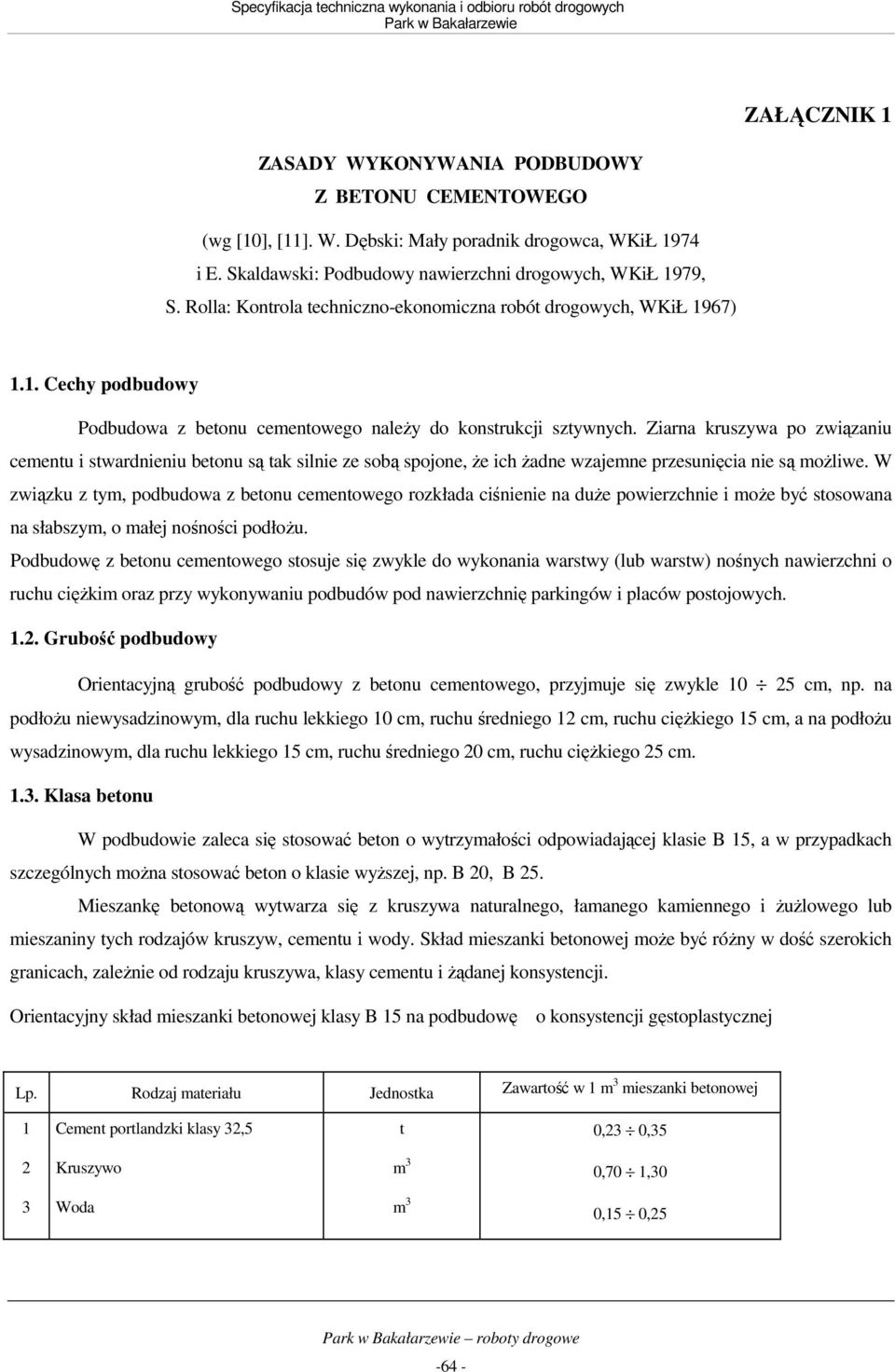 Ziarna kruszywa po związaniu cementu i stwardnieniu betonu są tak silnie ze sobą spojone, Ŝe ich Ŝadne wzajemne przesunięcia nie są moŝliwe.