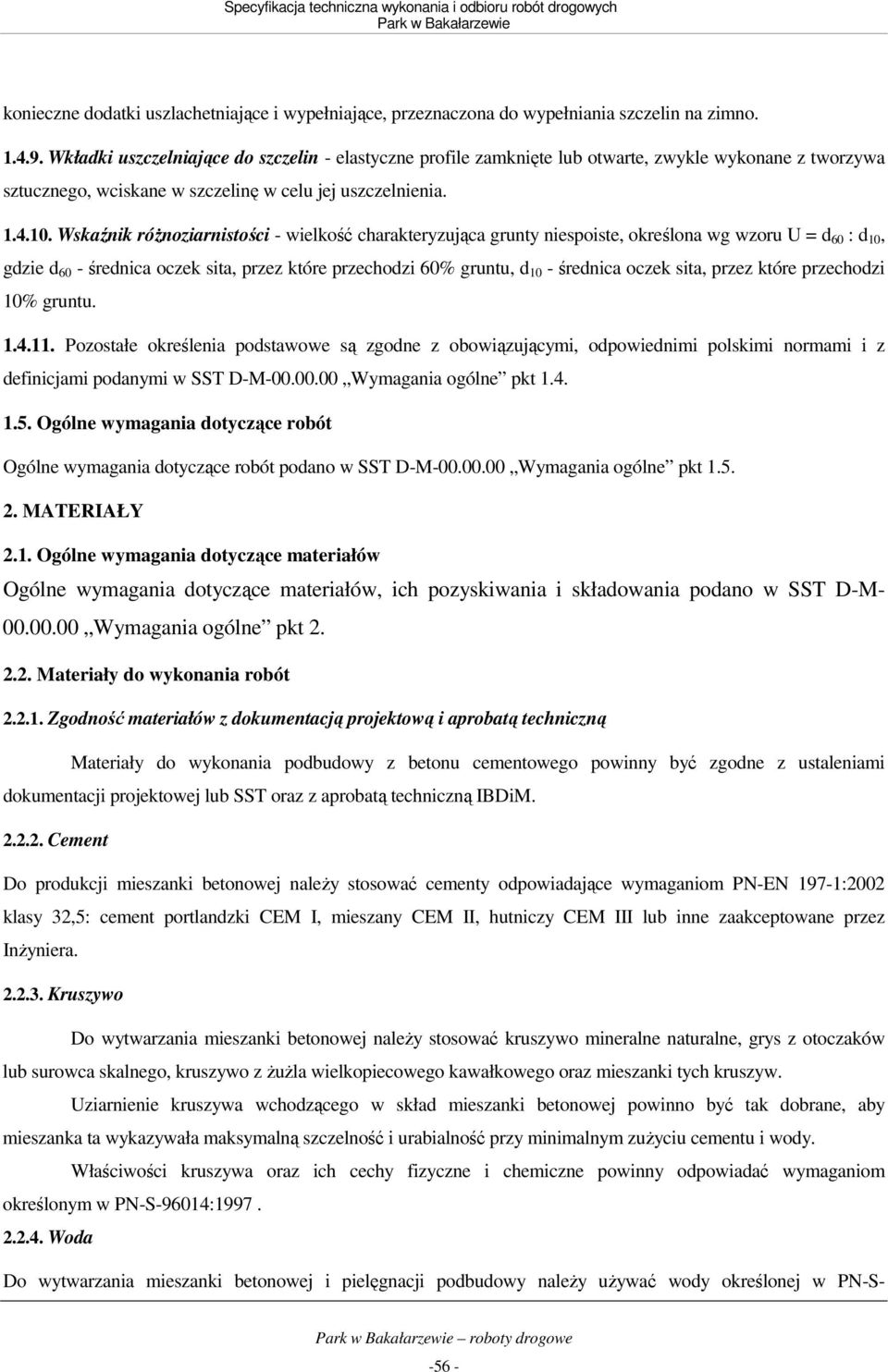 Wskaźnik róŝnoziarnistości - wielkość charakteryzująca grunty niespoiste, określona wg wzoru U = d 60 : d 10, gdzie d 60 - średnica oczek sita, przez które przechodzi 60% gruntu, d 10 - średnica
