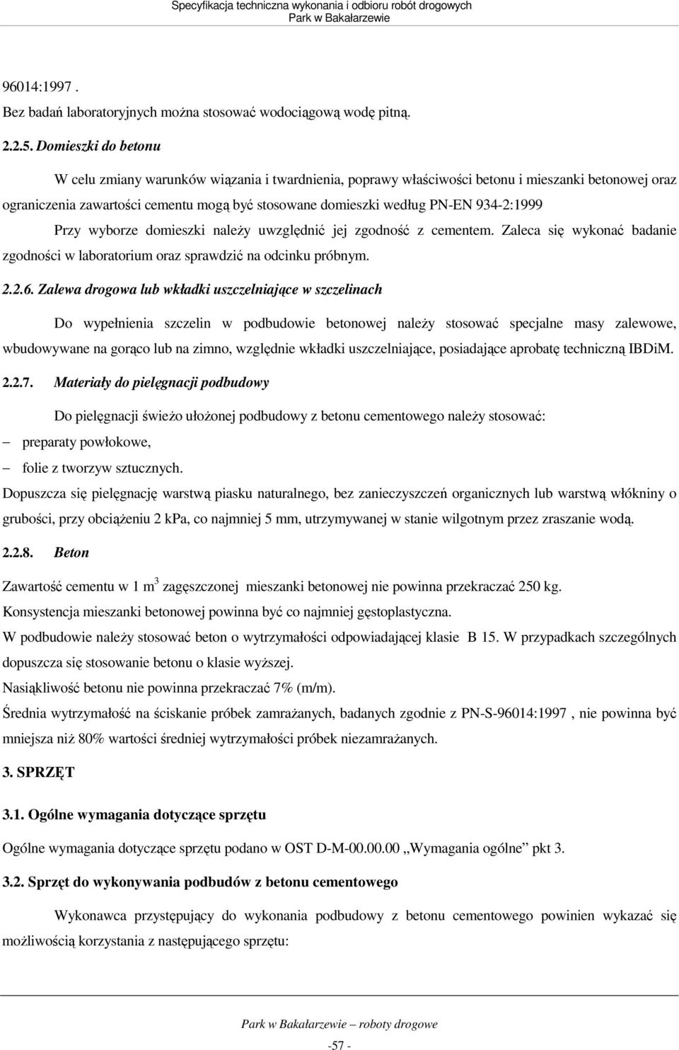 934-2:1999 Przy wyborze domieszki naleŝy uwzględnić jej zgodność z cementem. Zaleca się wykonać badanie zgodności w laboratorium oraz sprawdzić na odcinku próbnym. 2.2.6.