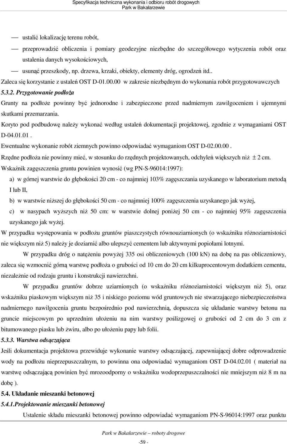 Przygotowanie podłoŝa Grunty na podłoŝe powinny być jednorodne i zabezpieczone przed nadmiernym zawilgoceniem i ujemnymi skutkami przemarzania.