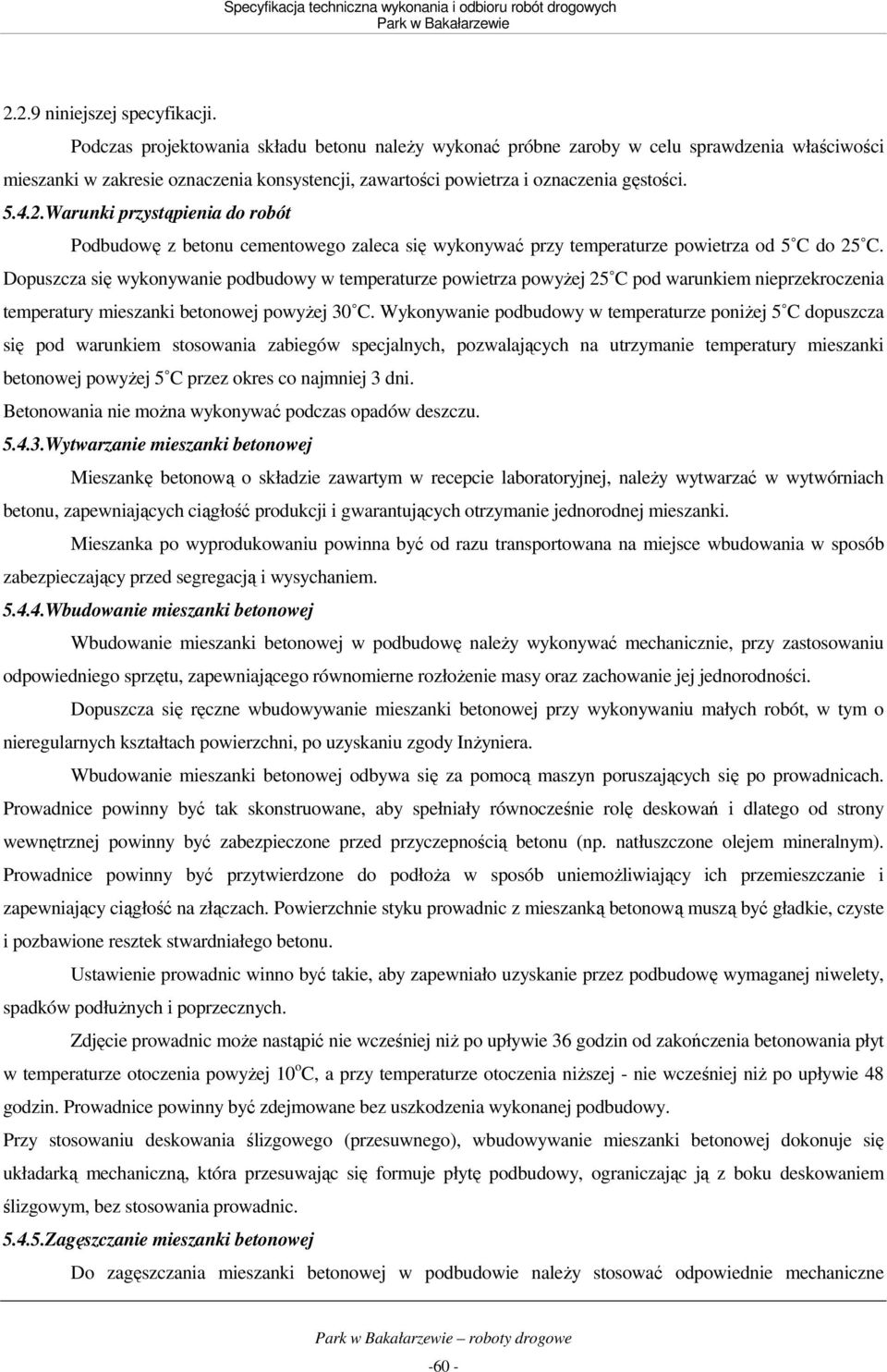 Warunki przystąpienia do robót Podbudowę z betonu cementowego zaleca się wykonywać przy temperaturze powietrza od 5 C do 25 C.