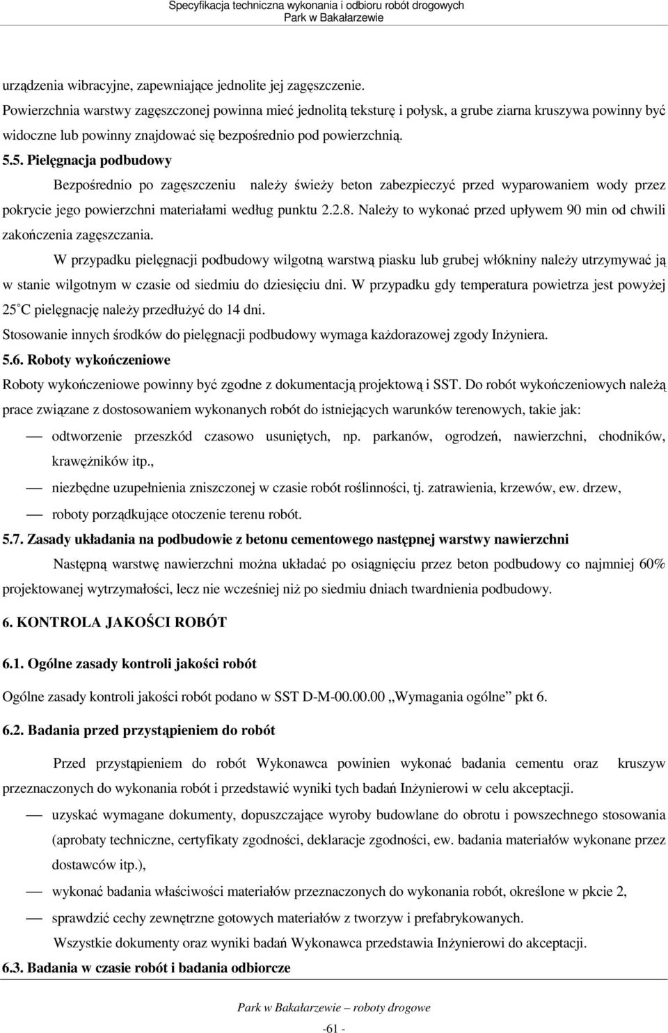 5. Pielęgnacja podbudowy Bezpośrednio po zagęszczeniu naleŝy świeŝy beton zabezpieczyć przed wyparowaniem wody przez pokrycie jego powierzchni materiałami według punktu 2.2.8.